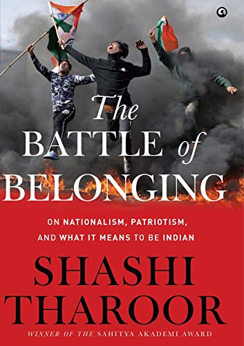 BOOK REVIEW: THE BATTLE OF BELONGING- ON NATIONALISM, PATRIOTISM, AND WHAT IT MEANS TO BE INDIAN BY SHASHI THAROOR